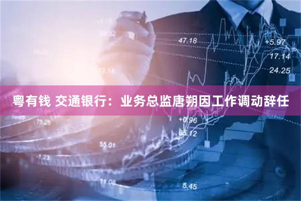 粤有钱 交通银行：业务总监唐朔因工作调动辞任