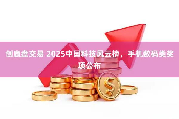 创赢盘交易 2025中国科技风云榜，手机数码类奖项公布